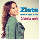 Dj Amice Remix - Zlata Скажи что будешь со мной Dj Amice…