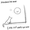 Powder Go Away - Laika Still Wants Go Home