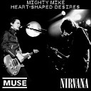 Muse vs Nirvana - Heart Shaped Desires Mighty Mike