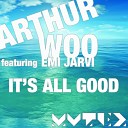 Arthur Woo feat Emi Jarvi - It s All Good Radio Edit