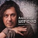 Александр Шевченко - Я тебя не буду искать любовь тебя найдет…