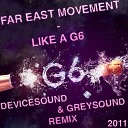 Far East Movement - Like A G6 DeviceSounD GreySounD Remix