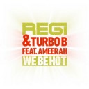 Regi Turbo B feat Ameerah - We Be Hot Radio Edit