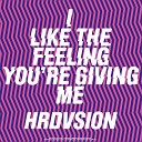 Hrdvsion - I Like the Feeling You re Giving Me