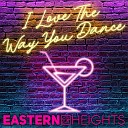 Eastern Heights - I Love the Way You Dance