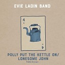 Evie Ladin Band - Polly Put the Kettle On Lonesome John
