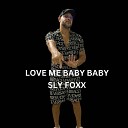 SLY FOXX - Love Me Baby Baby