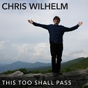Chris Wilhelm - It Won t Be as Long as It s Been