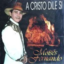Moises Fernando - A Cristo Dile Si