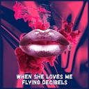 Flying Decibels - When She Loves Me