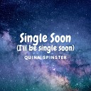 Quinn Spinster - Single Soon I ll be single soon