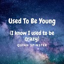 Quinn Spinster - Used To Be Young I know I used to be crazy