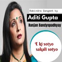 Aditi Gupta Ranjan Bandyopadhyay - E Ki Sotyo Sakali Sotyo Parjaay Natya geeti