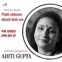 Aditi Gupta - Path Ekhono Shesh Holo Na