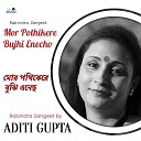 Aditi Gupta - Mor Pothikere Bujhi Enecho
