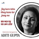 Aditi Gupta - Joy Kore Tobu Bhoy Keno Tor Jaay Na
