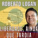 Roberto Logan - Liberdade Ainda Que Tardia