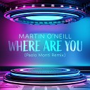 Martin O Neill - Where Are You Paolo Monti Radio Mix