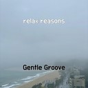 Gentle Groove - relax reasons