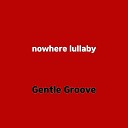 Gentle Groove - nowhere lullaby