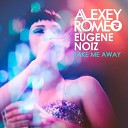 Alexey Romeo Eugene Noiz - Take Me Away Festival Mix