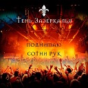 Тень Зазеркалья - Поднимаю сотни рук