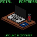 Metal Fortress - Life Like a Computer