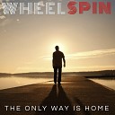 WheelSpin - The Only Way Is Home