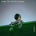 X D J - Make the World a Stage