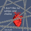 ESCALAD - I Don t Like No Whips and Chains