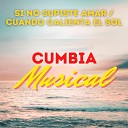 Cumbia Musical - Si No Supiste Amar Cuando Calienta el Sol