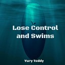 Yury Teddy - Lose Control and Swims