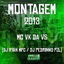 Mc Vk da VS DJ Ryan MPC DJ Pedrinho PZL - Montagem 2013