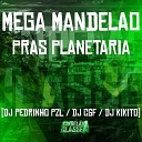 DJ Pedrinho PZL DJ CGF Dj Kikito - Mega Mandelao Pras Planetaria