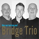 Bridge Trio - How Can I Not Love You