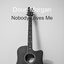 Doug Morgan - Nobody Loves Me