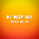 DJ DEEP MIX - WAKE ME UP