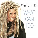 Marion K - What Can I Do