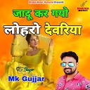 Mk Gujjar feat Manoj Khatka Wala - Jadu Kar Gayo Lohro Dewariya