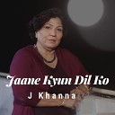 J Khanna - Jaane Kyun Dil Ko