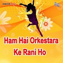 Chhotu - Ham Hai Orkestara Ke Rani Ho