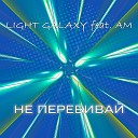 Light Galaxy feat AM - Не перебивай