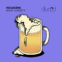 Holoc ne - What a Beer Radio Edit