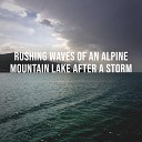 Alpine Sounds - Rushing Waves of an Alpine Mountain Lake After a Storm Natural Alpine Sounds for the Stressed Everyday…