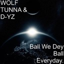 WOLF TUNNA D YZ - Ball We Dey Ball Everyday