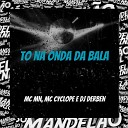 DJ Derben Mc Mn Mc Cyclope - To na Onda da Bala