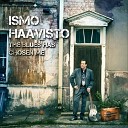 Ismo Haavisto - Why You Treat Me so Bad