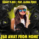 Deejay P Mix feat Alisha Perez - Far Away from Home