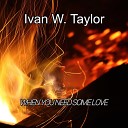 Ivan W Taylor - When You Need Some Love