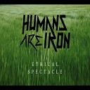 Humans Are Iron - Ethical Spectacle